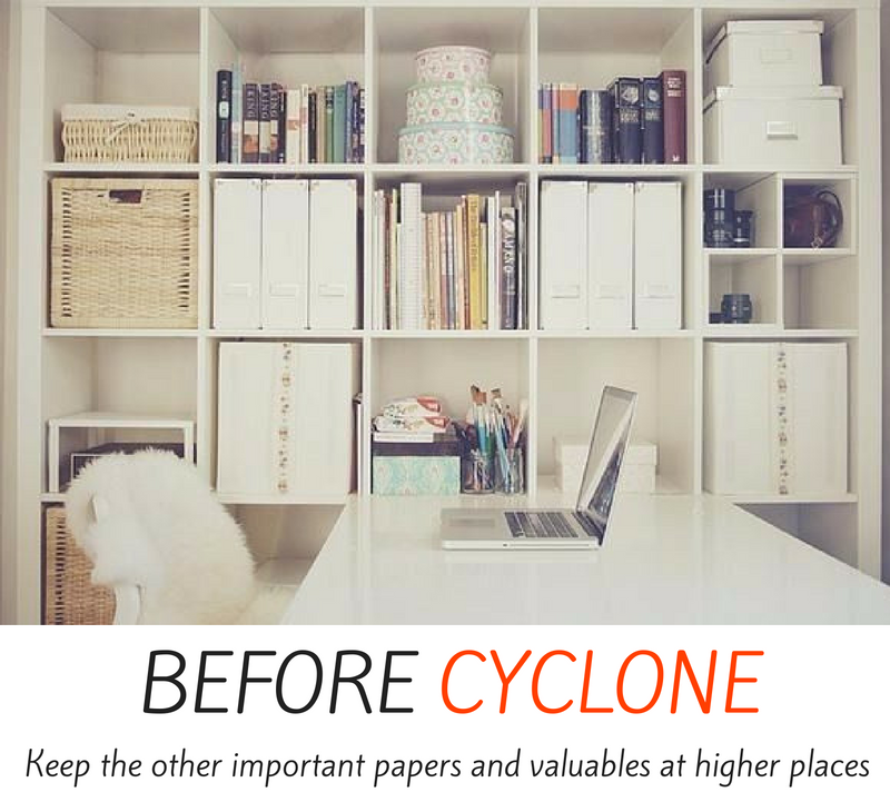 Before cyclone - keep the other important papers and valuables at higher places.